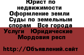 Юрист по недвижимости. Оформление земли. Суды по земельным спорам - Все города Услуги » Юридические   . Мордовия респ.